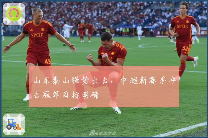 山东泰山强势出击，中超新赛季冲击冠军目标明确
