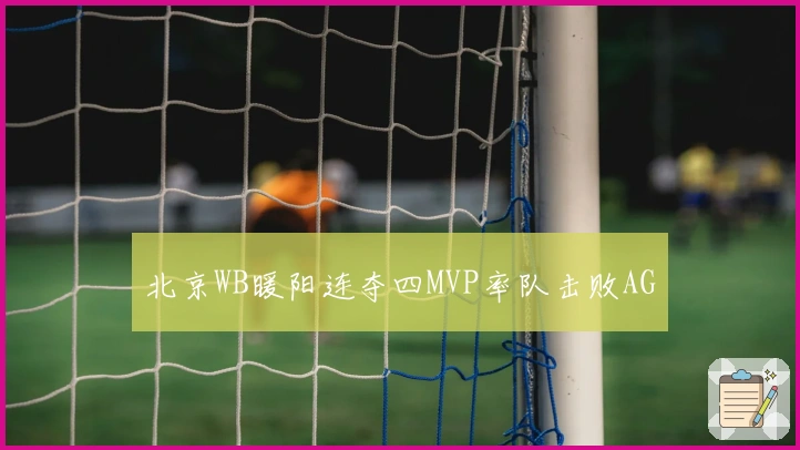 北京WB暖阳连夺四MVP率队击败AG